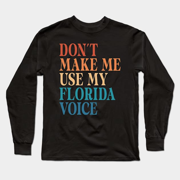 Don't Make Me Use My Florida Voice Long Sleeve T-Shirt by Inspire Enclave